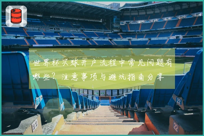 世界杯买球开户流程中常见问题有哪些？注意事项与避坑指南分享