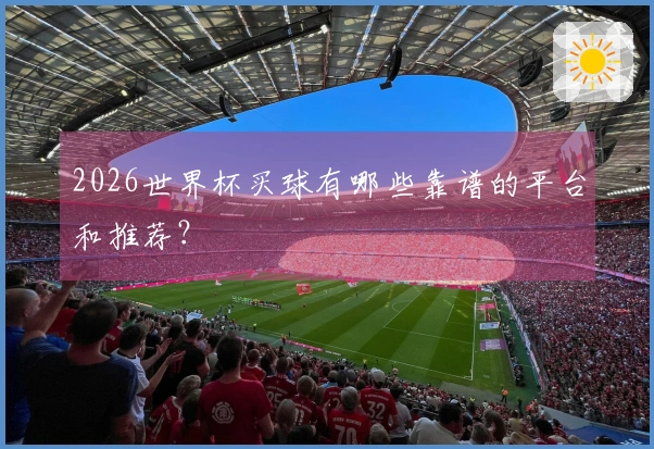 2026世界杯买球有哪些靠谱的平台和推荐？